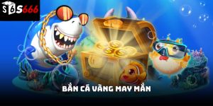 Bắn cá vàng may mắn S666 – Bí quyết săn thưởng lớn