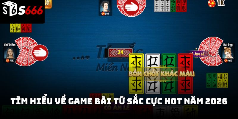 Game bài tứ sắc S666 – Hướng dẫn chi tiết và kinh nghiệm