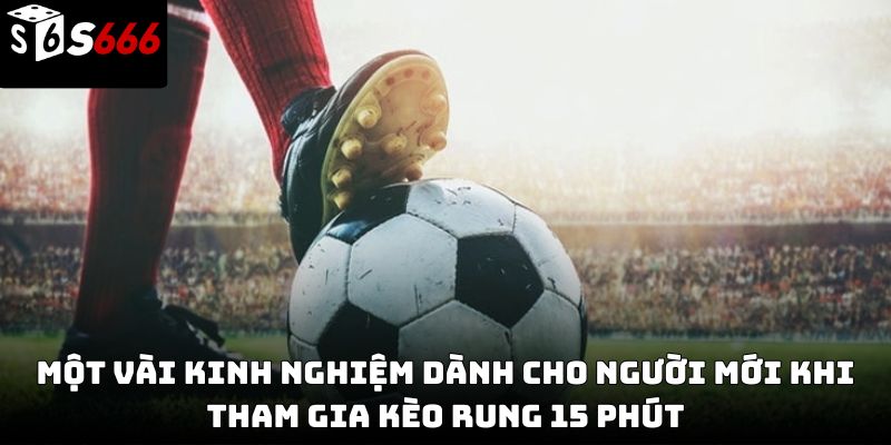 Kèo rung 15 phút s666: Kinh nghiệm thắng nhanh 2026