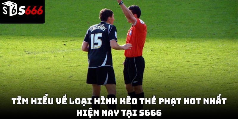 Kèo thẻ phạt s666: Hướng dẫn chi tiết từ cơ bản 